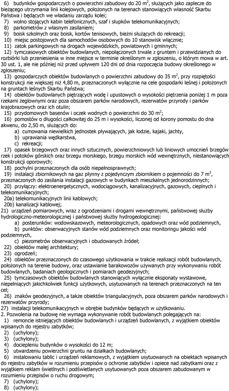 słuŝących do rekreacji; 10) miejsc postojowych dla samochodów osobowych do 10 stanowisk włącznie; 11) zatok parkingowych na drogach wojewódzkich, powiatowych i gminnych; 12) tymczasowych obiektów