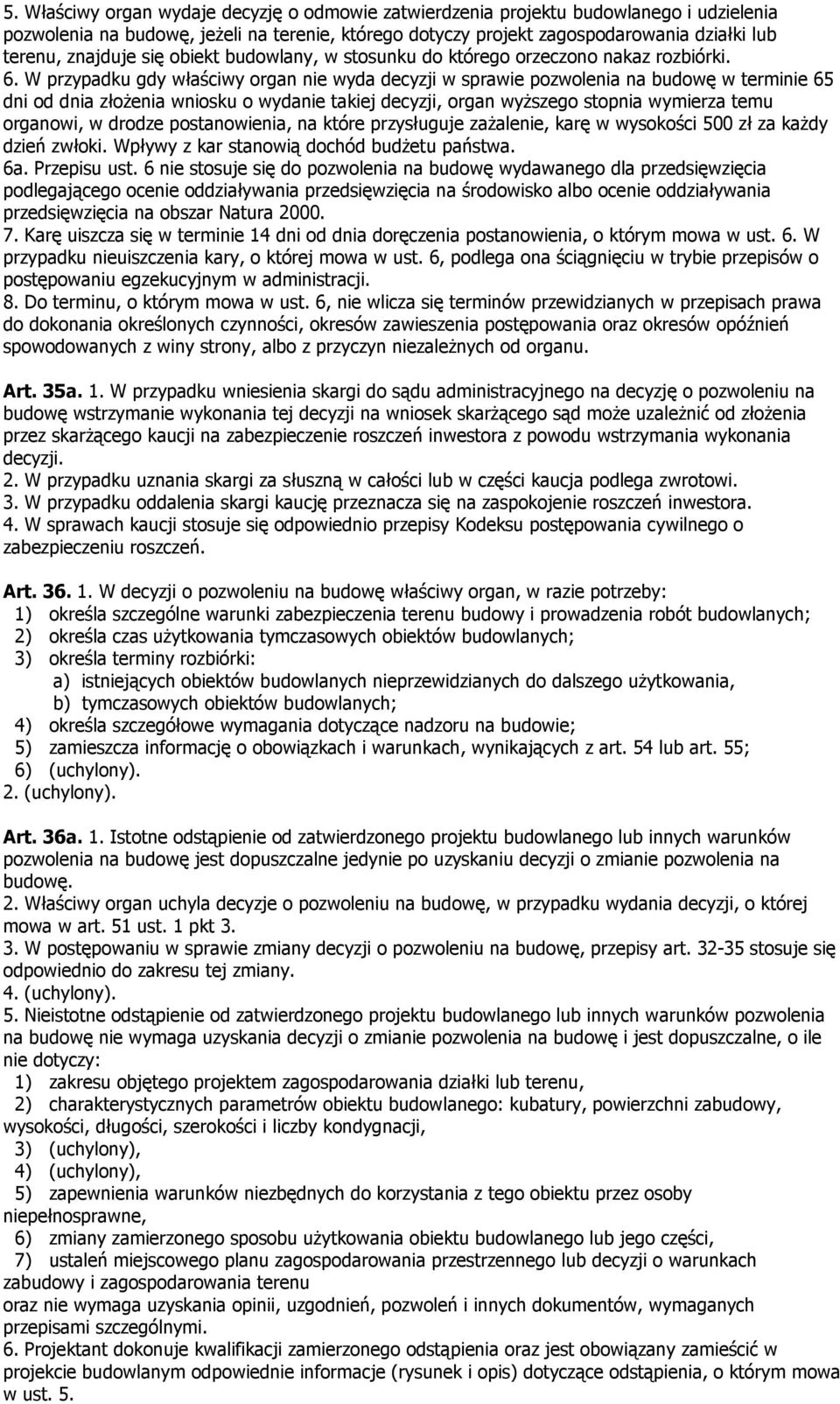 W przypadku gdy właściwy organ nie wyda decyzji w sprawie pozwolenia na budowę w terminie 65 dni od dnia złoŝenia wniosku o wydanie takiej decyzji, organ wyŝszego stopnia wymierza temu organowi, w