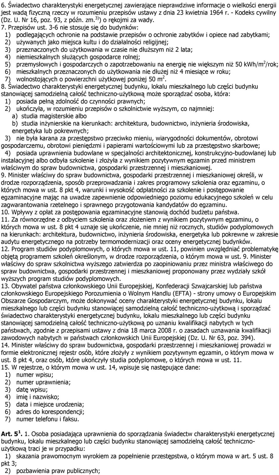 3-6 nie stosuje się do budynków: 1) podlegających ochronie na podstawie przepisów o ochronie zabytków i opiece nad zabytkami; 2) uŝywanych jako miejsca kultu i do działalności religijnej; 3)