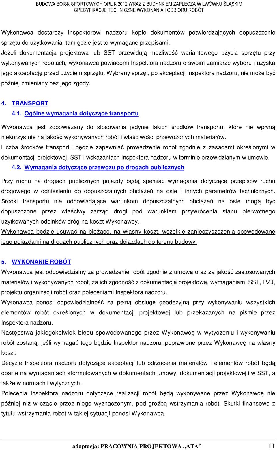 akceptację przed uŝyciem sprzętu. Wybrany sprzęt, po akceptacji Inspektora nadzoru, nie moŝe być później zmieniany bez jego zgody. 4. TRANSPORT 4.1.