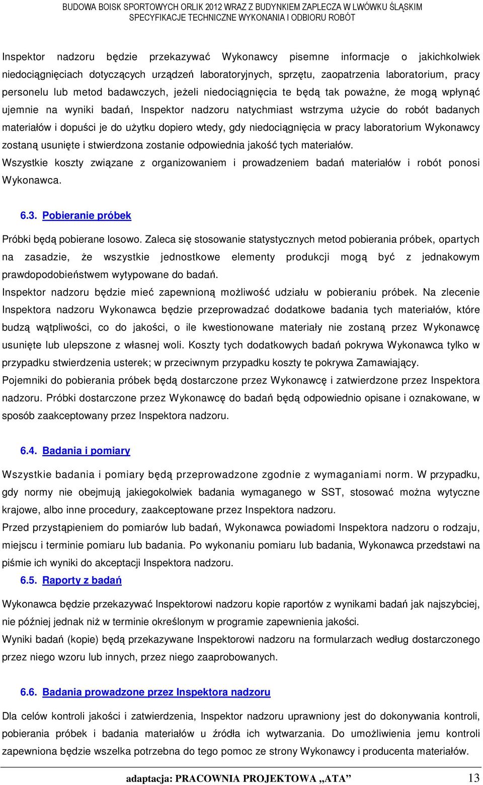 dopiero wtedy, gdy niedociągnięcia w pracy laboratorium Wykonawcy zostaną usunięte i stwierdzona zostanie odpowiednia jakość tych materiałów.