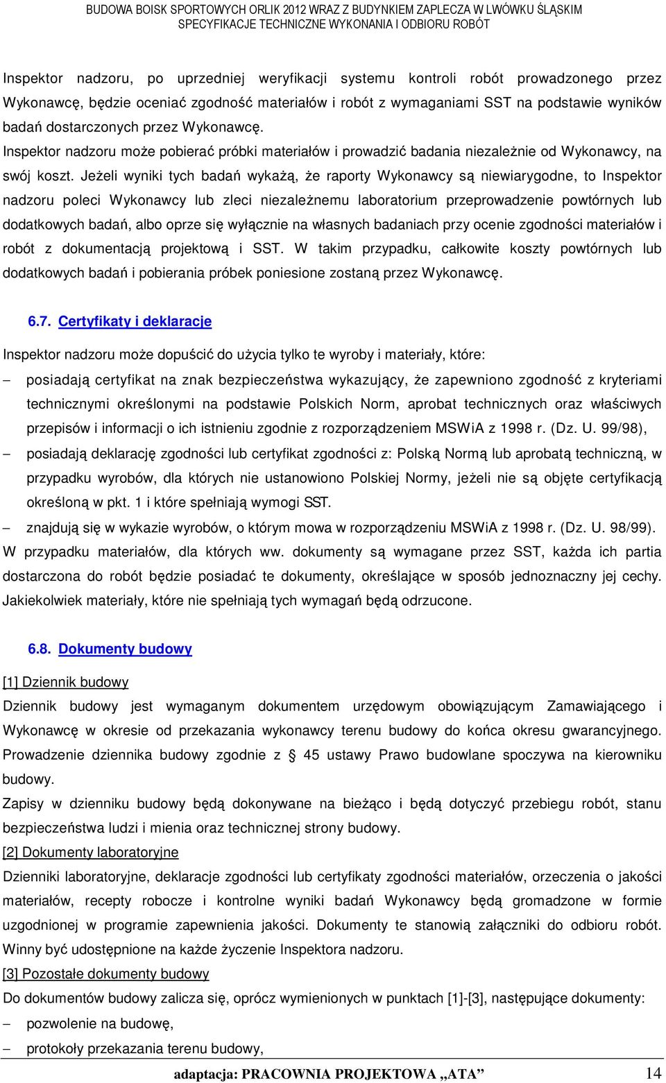 JeŜeli wyniki tych badań wykaŝą, Ŝe raporty Wykonawcy są niewiarygodne, to Inspektor nadzoru poleci Wykonawcy lub zleci niezaleŝnemu laboratorium przeprowadzenie powtórnych lub dodatkowych badań,