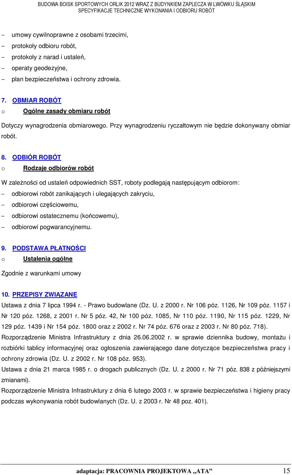 ODBIÓR ROBÓT o Rodzaje odbiorów robót W zaleŝności od ustaleń odpowiednich SST, roboty podlegają następującym odbiorom: odbiorowi robót zanikających i ulegających zakryciu, odbiorowi częściowemu,