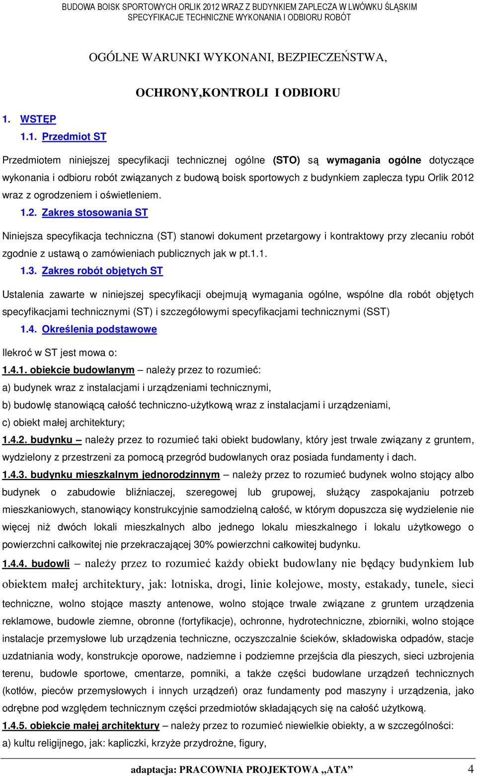 1. Przedmiot ST Przedmiotem niniejszej specyfikacji technicznej ogólne (STO) są wymagania ogólne dotyczące wykonania i odbioru robót związanych z budową boisk sportowych z budynkiem zaplecza typu
