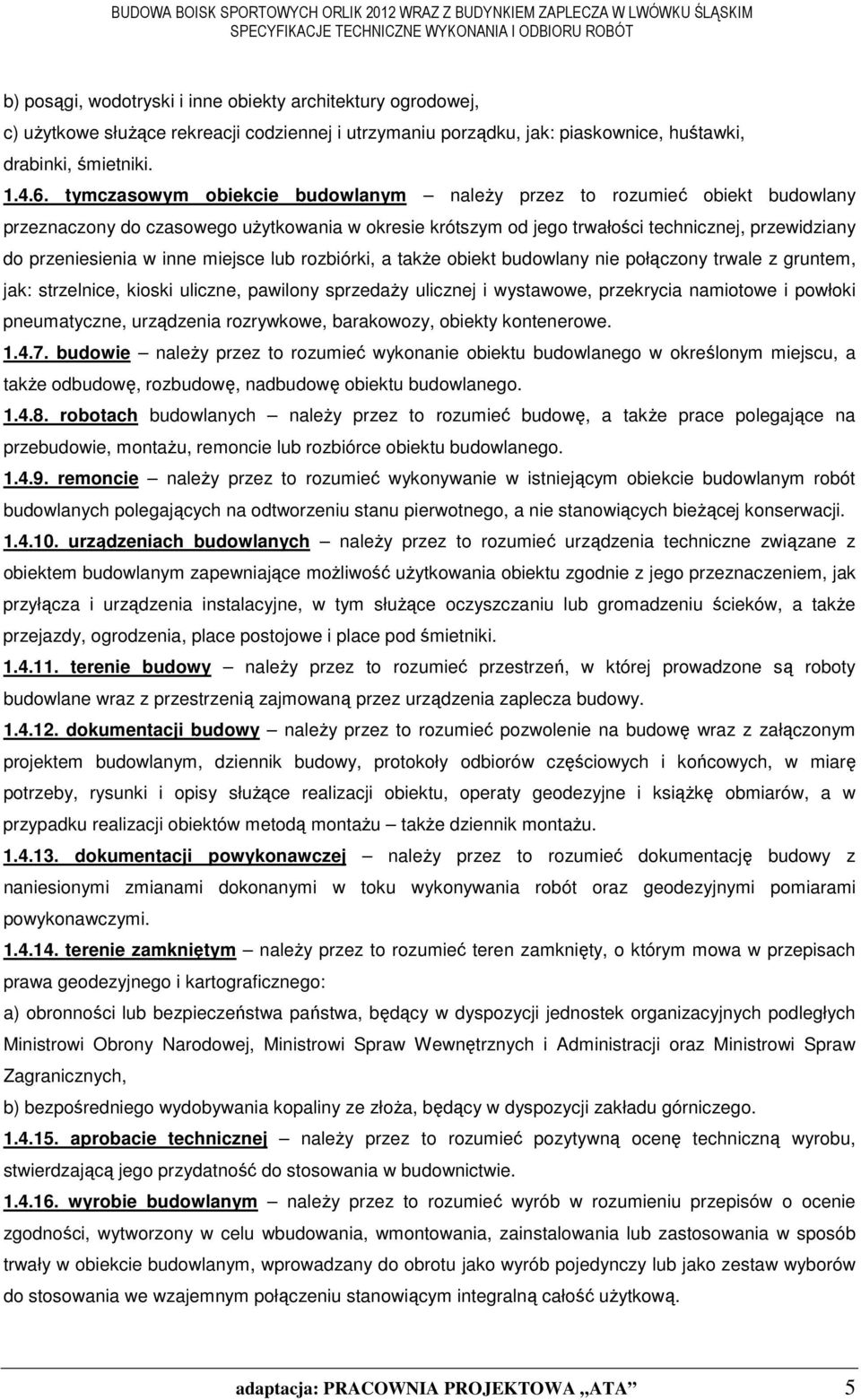 miejsce lub rozbiórki, a takŝe obiekt budowlany nie połączony trwale z gruntem, jak: strzelnice, kioski uliczne, pawilony sprzedaŝy ulicznej i wystawowe, przekrycia namiotowe i powłoki pneumatyczne,