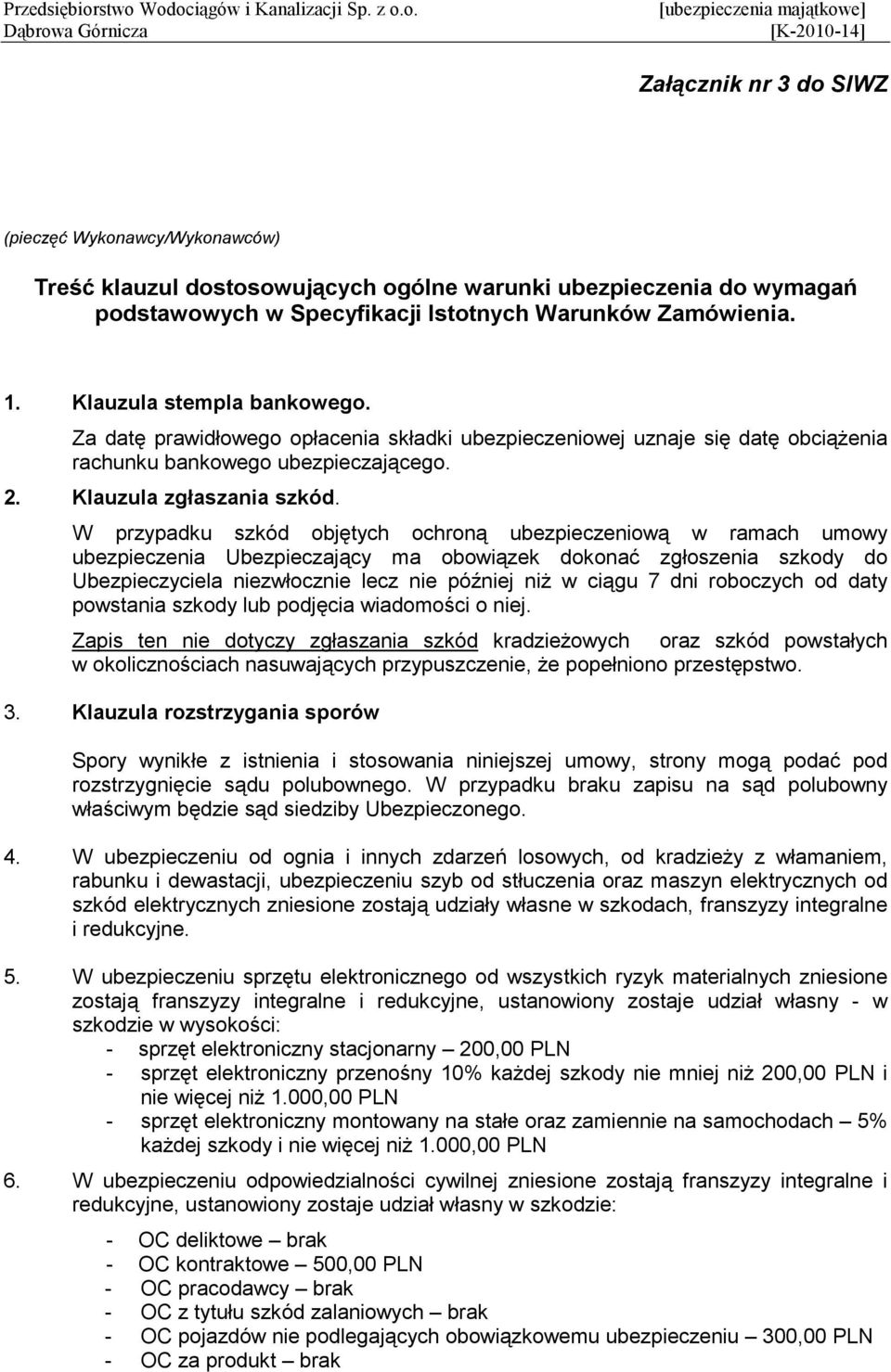 W przypadku szkód objętych ochroną ubezpieczeniową w ramach umowy ubezpieczenia Ubezpieczający ma obowiązek dokonać zgłoszenia szkody do Ubezpieczyciela niezwłocznie lecz nie później niŝ w ciągu 7