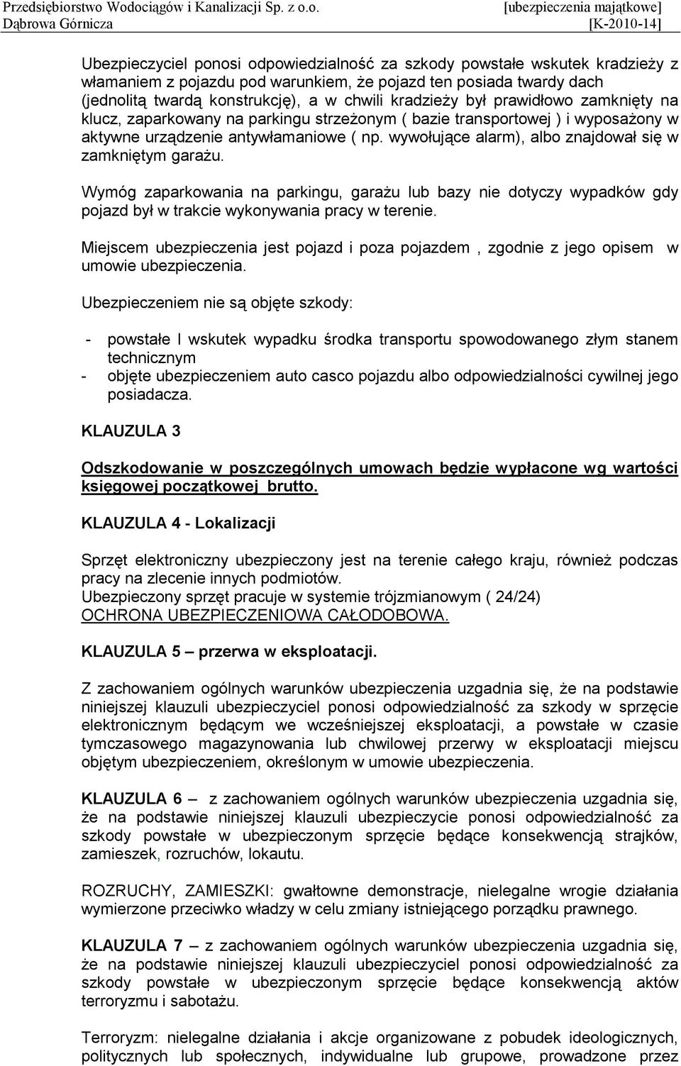 wywołujące alarm), albo znajdował się w zamkniętym garaŝu. Wymóg zaparkowania na parkingu, garaŝu lub bazy nie dotyczy wypadków gdy pojazd był w trakcie wykonywania pracy w terenie.