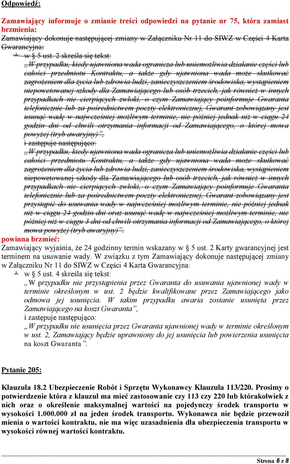 lub zdrowia ludzi, zanieczyszczeniem środowiska, wystąpieniem niepowetowanej szkody dla Zamawiającego lub osób trzecich, jak również w innych przypadkach nie cierpiących zwłoki, o czym Zamawiający