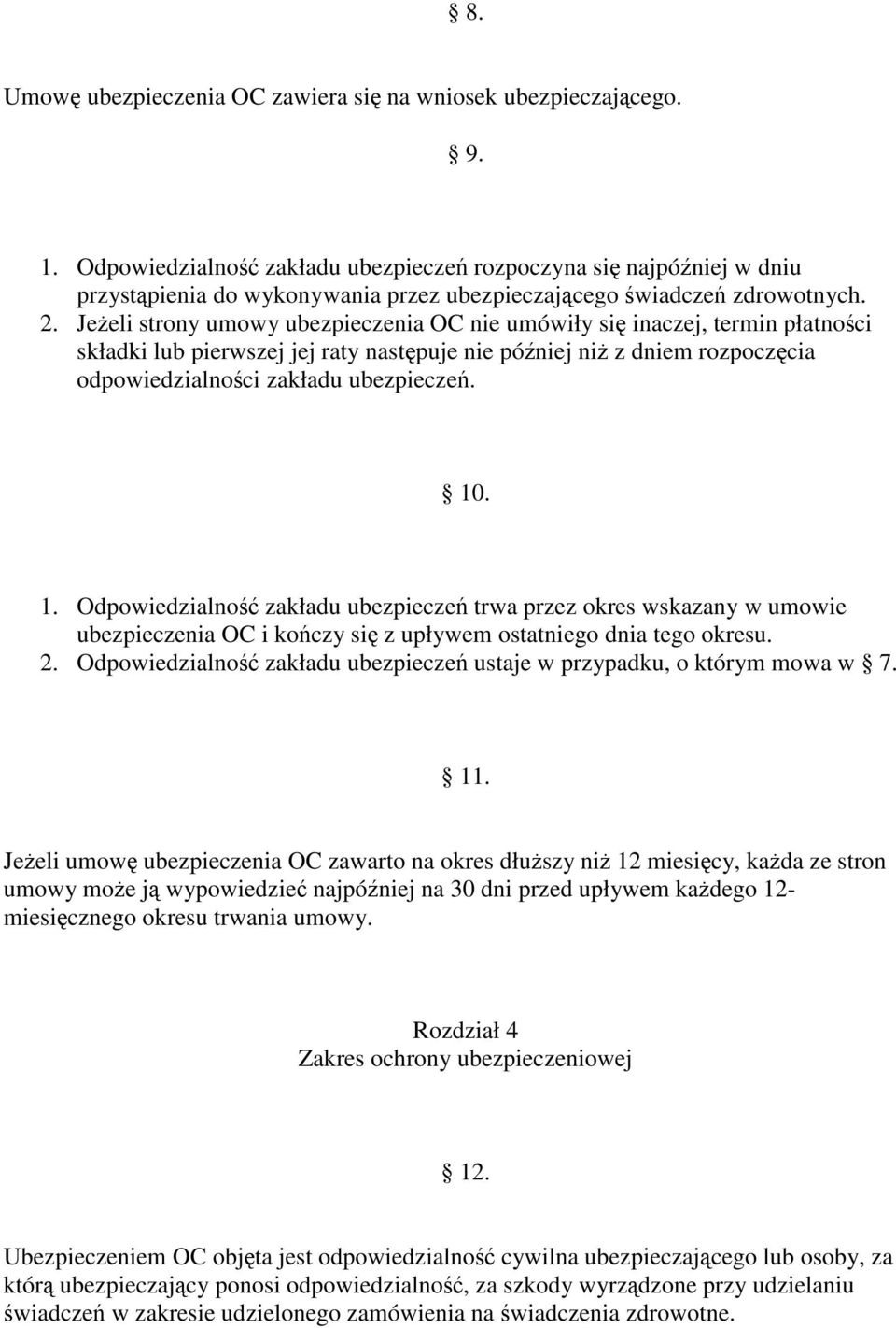 Jeeli strony umowy ubezpieczenia OC nie umówiły si inaczej, termin płatnoci składki lub pierwszej jej raty nastpuje nie póniej ni z dniem rozpoczcia odpowiedzialnoci zakładu ubezpiecze. 10