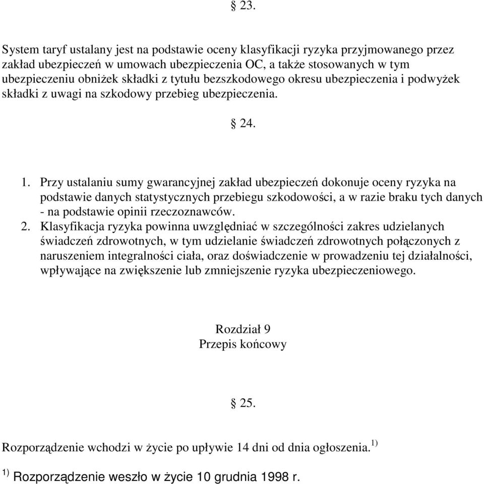 Przy ustalaniu sumy gwarancyjnej zakład ubezpiecze dokonuje oceny ryzyka na podstawie danych statystycznych przebiegu szkodowoci, a w razie braku tych danych - na podstawie opinii rzeczoznawców. 2.
