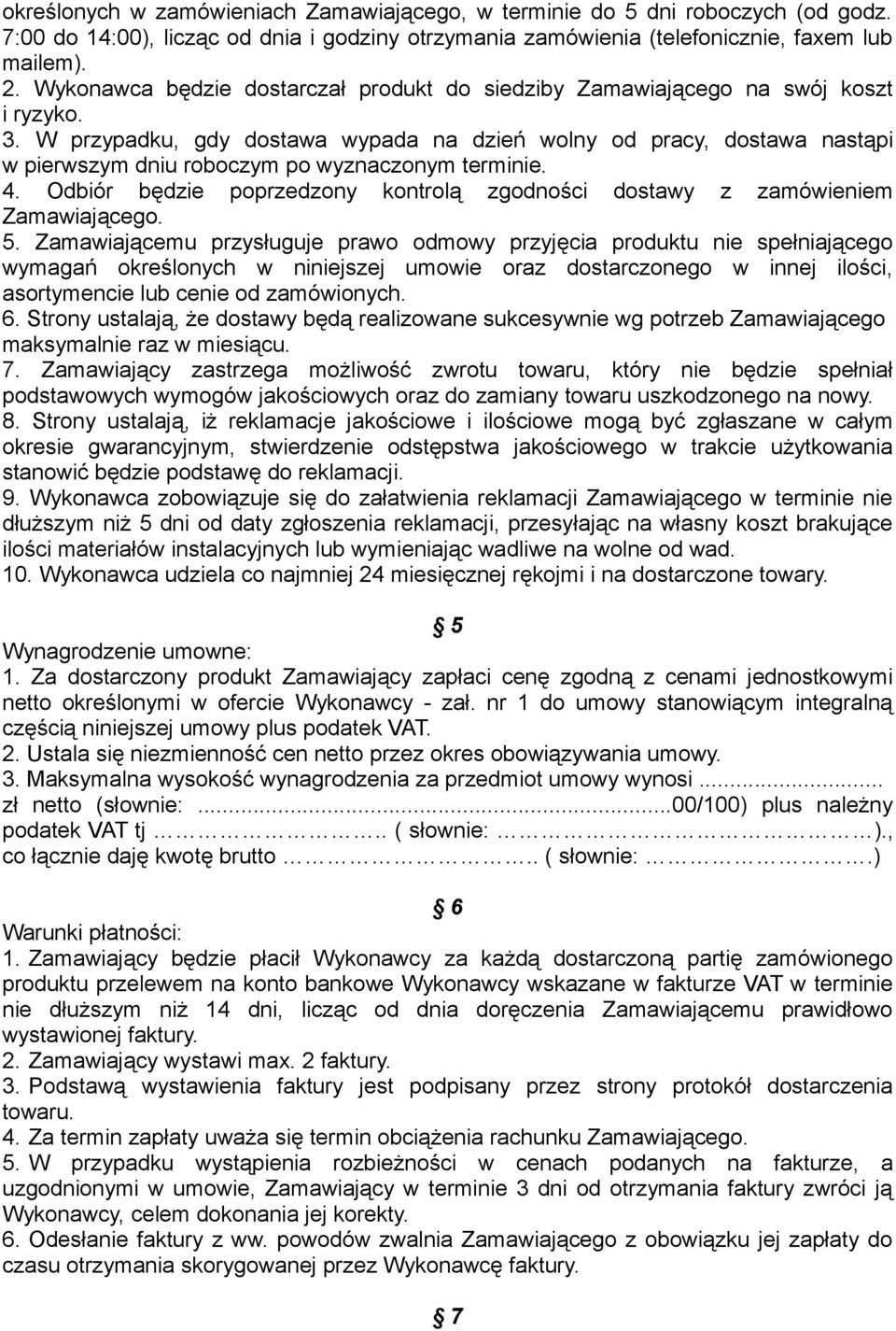 W przypadku, gdy dostawa wypada na dzień wolny od pracy, dostawa nastąpi w pierwszym dniu roboczym po wyznaczonym terminie. 4.
