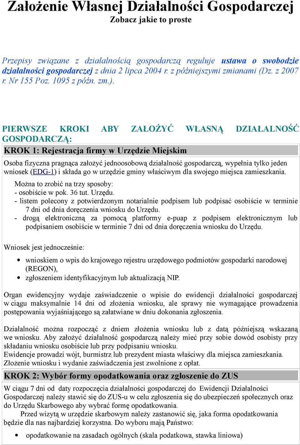 PIERWSZE KROKI ABY ZAŁOŻYĆ WŁASNĄ DZIAŁALNOŚĆ GOSPODARCZĄ: KROK 1: Rejestracja firmy w Urzędzie Miejskim Osoba fizyczna pragnąca założyć jednoosobową działalność gospodarczą, wypełnia tylko jeden