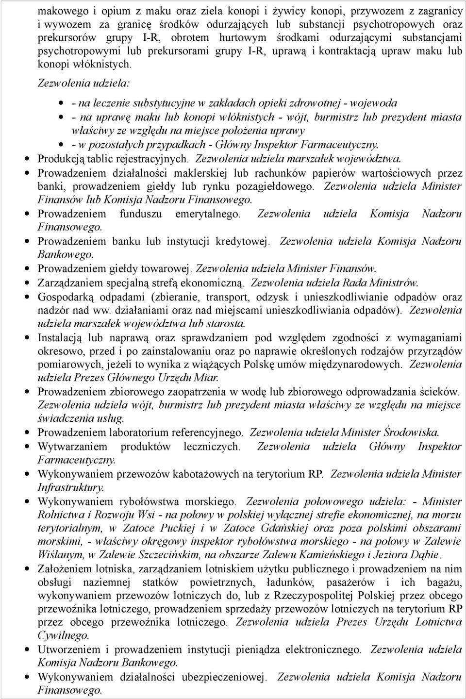 Zezwolenia udziela: - na leczenie substytucyjne w zakładach opieki zdrowotnej - wojewoda - na uprawę maku lub konopi włóknistych - wójt, burmistrz lub prezydent miasta właściwy ze względu na miejsce