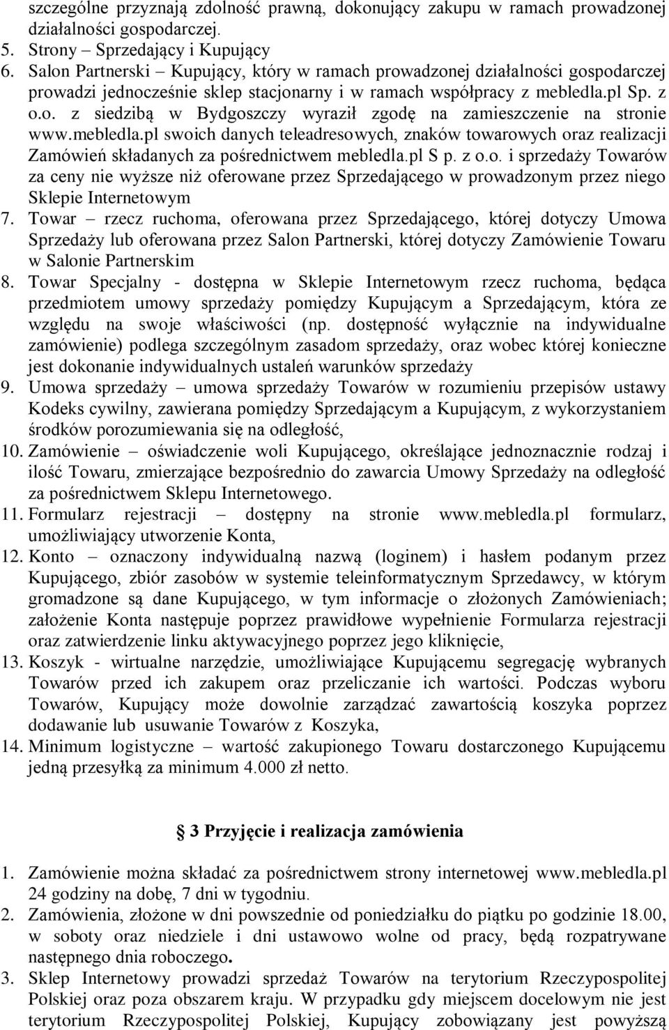 mebledla.pl swoich danych teleadresowych, znaków towarowych oraz realizacji Zamówień składanych za pośrednictwem mebledla.pl S p. z o.o. i sprzedaży Towarów za ceny nie wyższe niż oferowane przez Sprzedającego w prowadzonym przez niego Sklepie Internetowym 7.