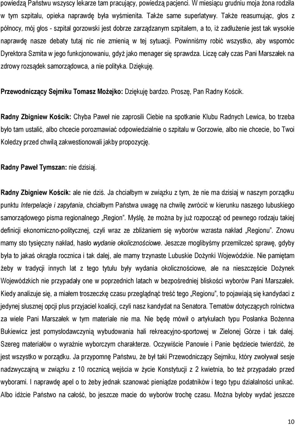 Powinniśmy robić wszystko, aby wspomóc Dyrektora Szmita w jego funkcjonowaniu, gdyż jako menager się sprawdza. Liczę cały czas Pani Marszałek na zdrowy rozsądek samorządowca, a nie polityka. Dziękuję.