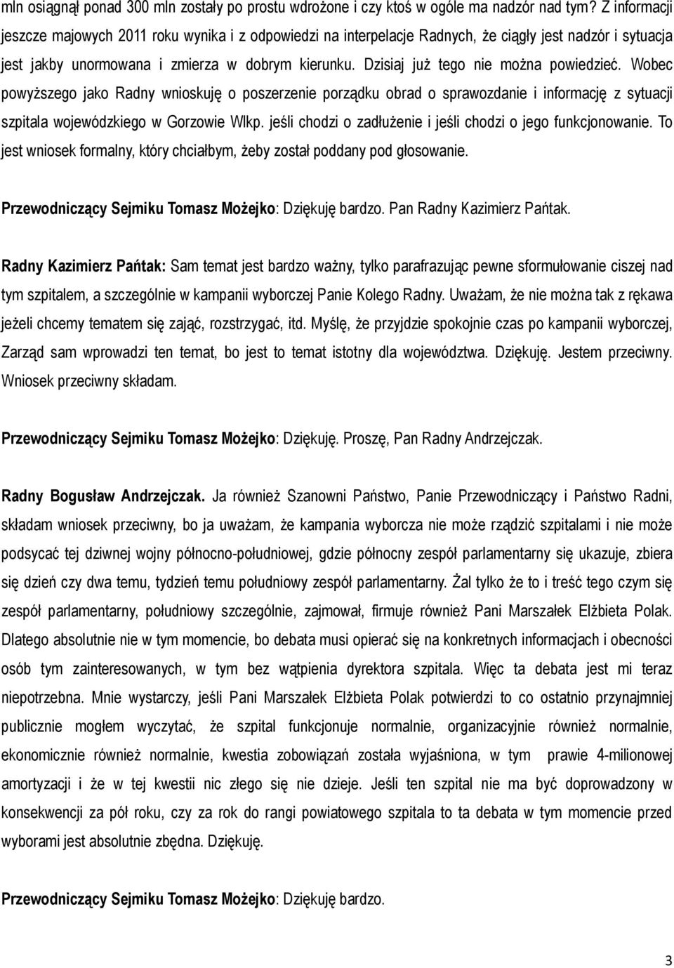Dzisiaj już tego nie można powiedzieć. Wobec powyższego jako Radny wnioskuję o poszerzenie porządku obrad o sprawozdanie i informację z sytuacji szpitala wojewódzkiego w Gorzowie Wlkp.