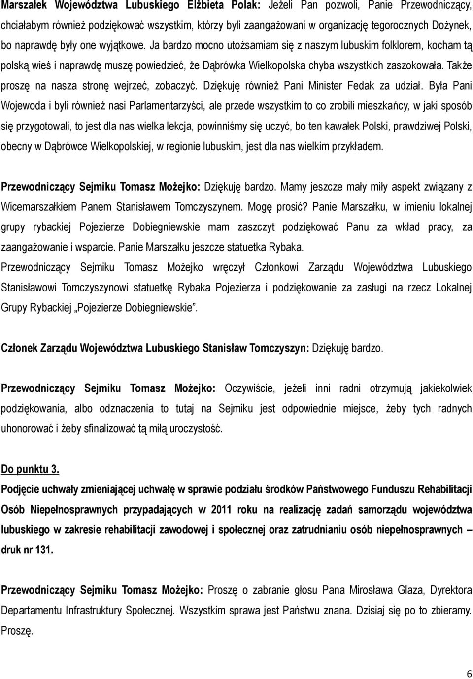Także proszę na nasza stronę wejrzeć, zobaczyć. Dziękuję również Pani Minister Fedak za udział.