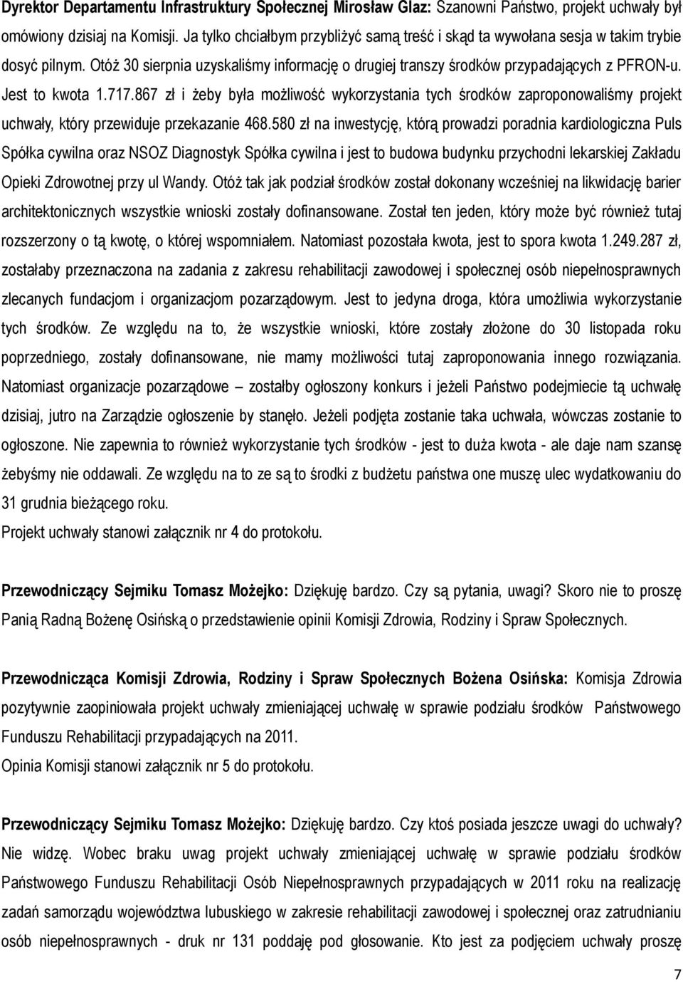 Jest to kwota 1.717.867 zł i żeby była możliwość wykorzystania tych środków zaproponowaliśmy projekt uchwały, który przewiduje przekazanie 468.