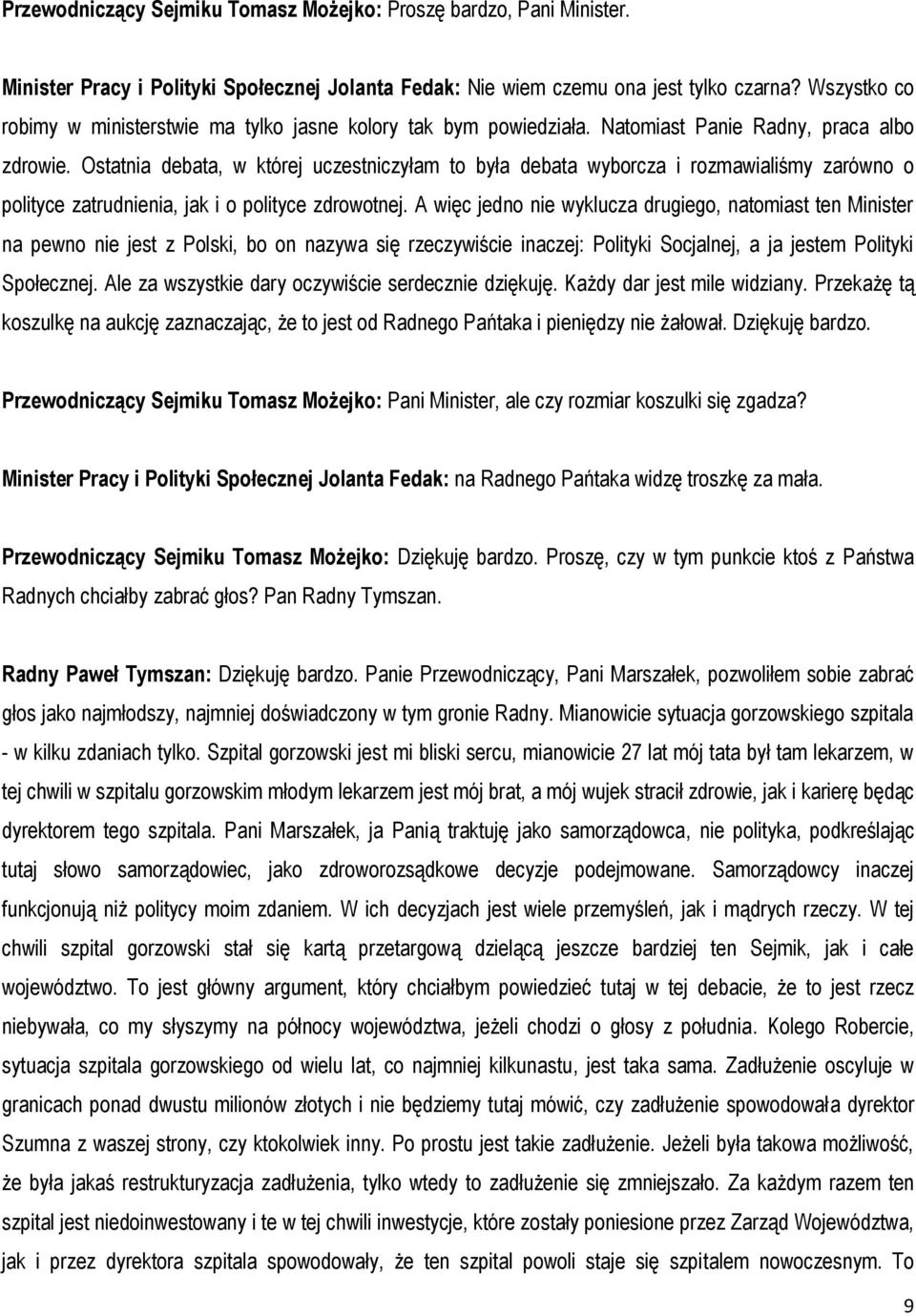 Ostatnia debata, w której uczestniczyłam to była debata wyborcza i rozmawialiśmy zarówno o polityce zatrudnienia, jak i o polityce zdrowotnej.