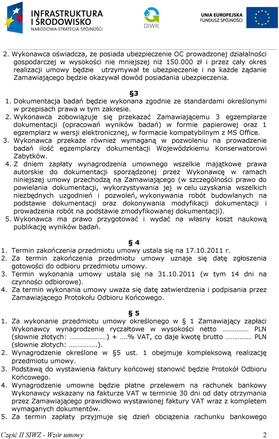 Dokumentacja badań będzie wykonana zgodnie ze standardami określonymi w przepisach prawa w tym zakresie. 2.
