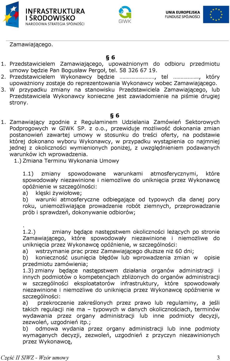 W przypadku zmiany na stanowisku Przedstawiciela Zamawiającego, lub Przedstawiciela Wykonawcy konieczne jest zawiadomienie na piśmie drugiej strony. 6 1.