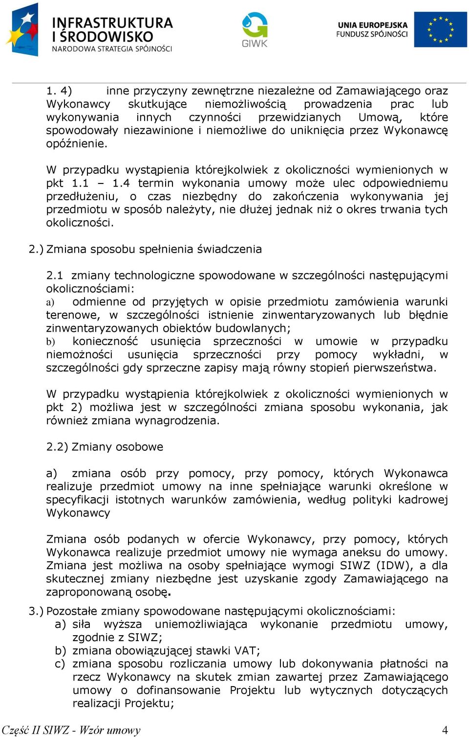4 termin wykonania umowy może ulec odpowiedniemu przedłużeniu, o czas niezbędny do zakończenia wykonywania jej przedmiotu w sposób należyty, nie dłużej jednak niż o okres trwania tych okoliczności. 2.
