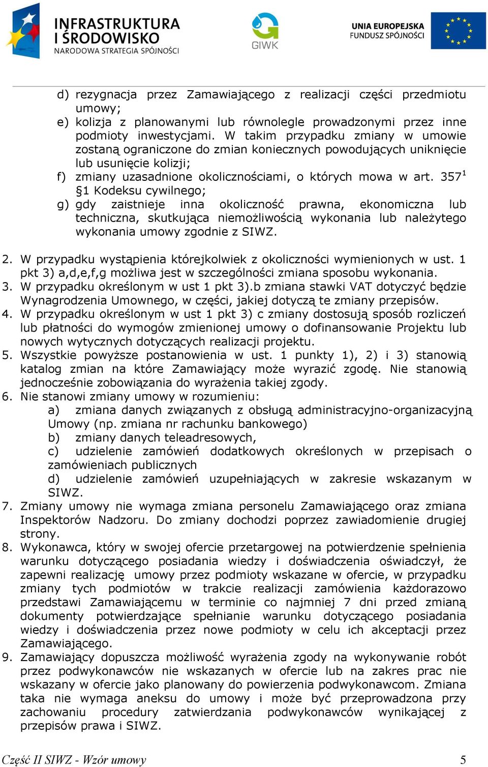 357 1 1 Kodeksu cywilnego; g) gdy zaistnieje inna okoliczność prawna, ekonomiczna lub techniczna, skutkująca niemożliwością wykonania lub należytego wykonania umowy zgodnie z SIWZ. 2.
