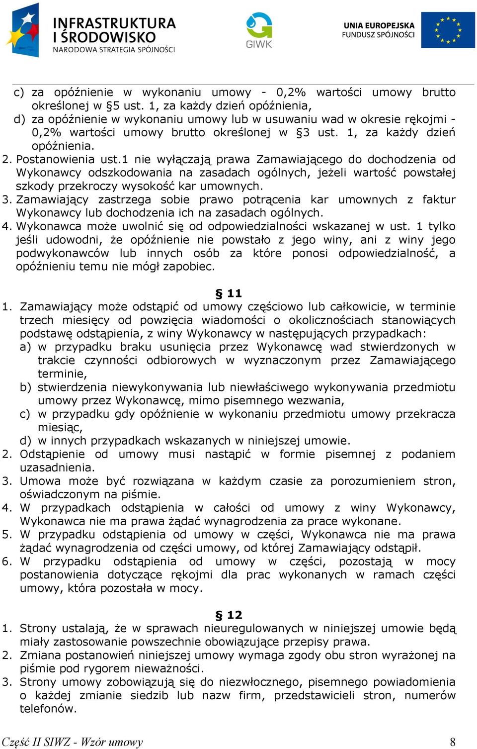 Postanowienia ust.1 nie wyłączają prawa Zamawiającego do dochodzenia od Wykonawcy odszkodowania na zasadach ogólnych, jeżeli wartość powstałej szkody przekroczy wysokość kar umownych. 3.