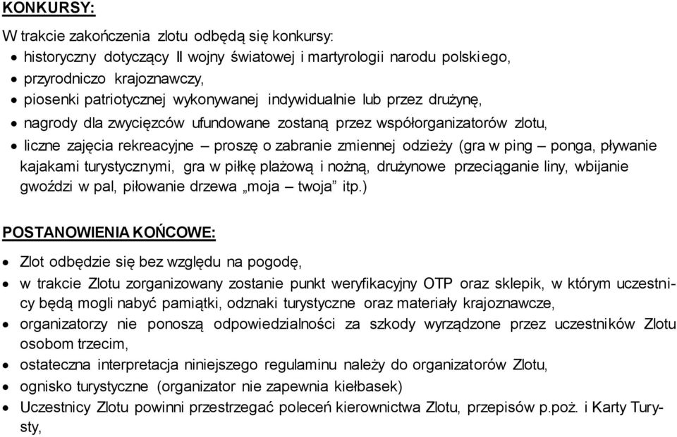 kajakami turystycznymi, gra w piłkę plażową i nożną, drużynowe przeciąganie liny, wbijanie gwoździ w pal, piłowanie drzewa moja twoja itp.
