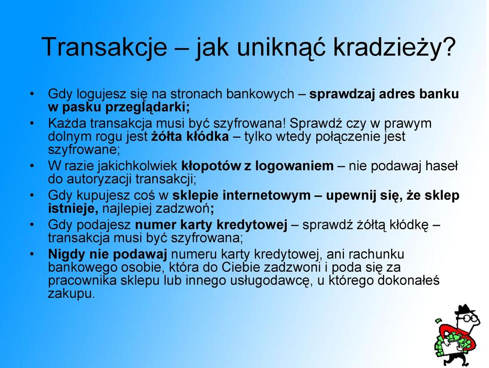 transakcji; Gdy kupujesz coś w sklepie internetowym upewnij się, że sklep istnieje, najlepiej zadzwoń; Gdy podajesz numer karty kredytowej sprawdź żółtą kłódkę transakcja