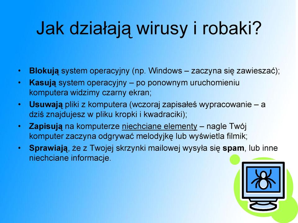 Usuwają pliki z komputera (wczoraj zapisałeś wypracowanie a dziś znajdujesz w pliku kropki i kwadraciki); Zapisują na