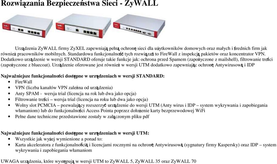 Dodatkowo urz dzenie w wersji STANDARD oferuje takie funkcje jak: ochrona przed Spamem (zapo yczone z mailshell), filtrowanie tre ci (zapo yczone z bluecoat).