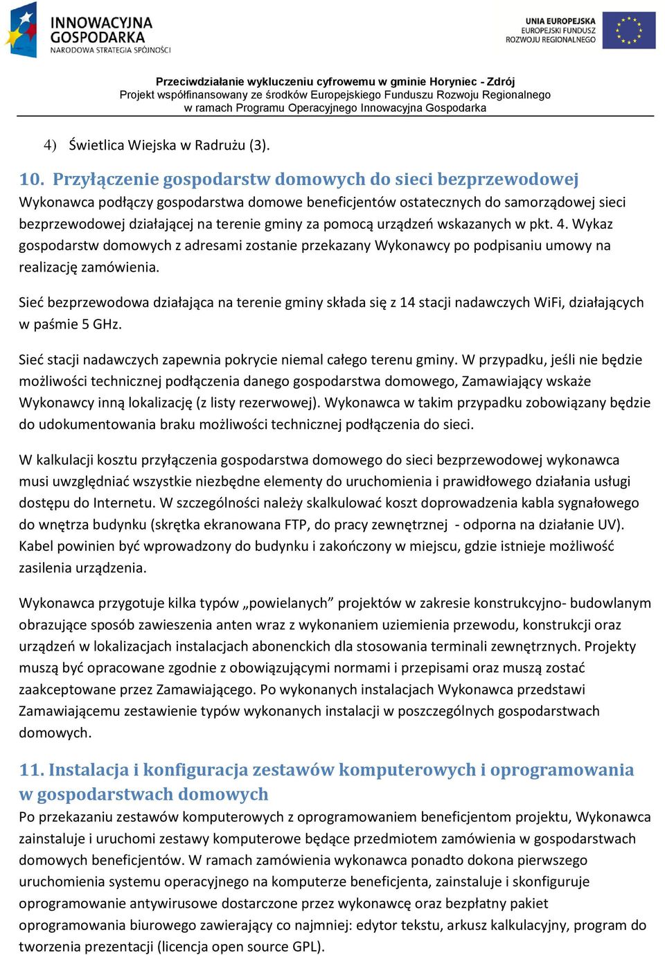 urządzeń wskazanych w pkt. 4. Wykaz gospodarstw domowych z adresami zostanie przekazany Wykonawcy po podpisaniu umowy na realizację zamówienia.