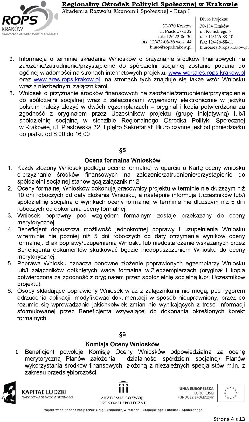 Wniosek o przyznanie środków finansowych na założenie/zatrudnienie/przystąpienie do spółdzielni socjalnej wraz z załącznikami wypełniony elektronicznie w języku polskim należy złożyć w dwóch