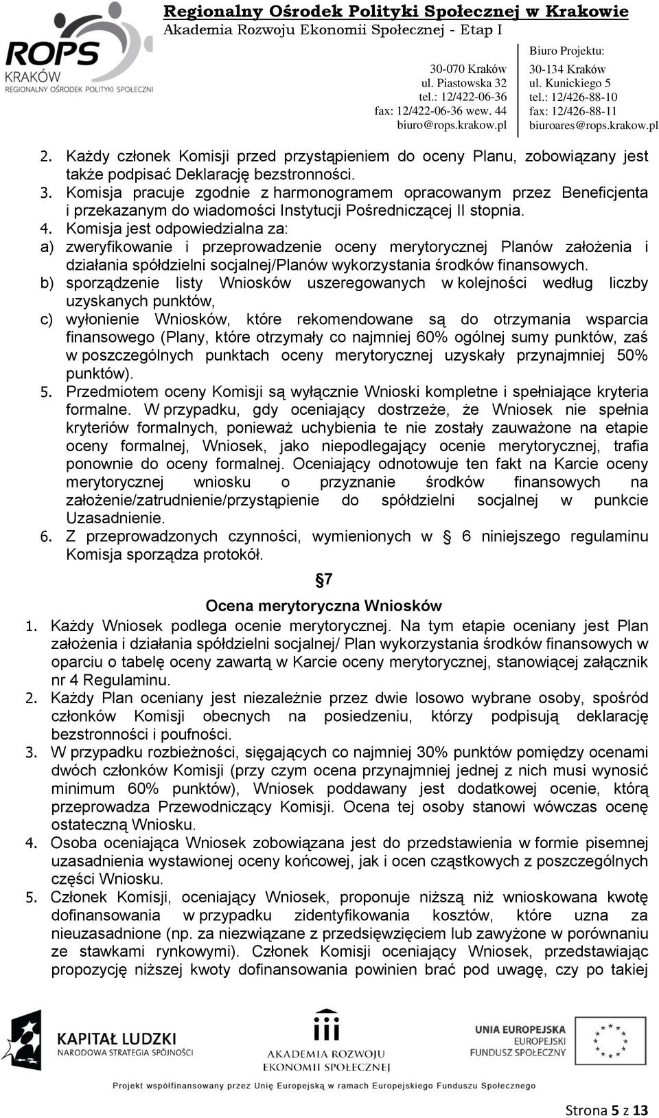 Komisja jest odpowiedzialna za: a) zweryfikowanie i przeprowadzenie oceny merytorycznej Planów założenia i działania spółdzielni socjalnej/planów wykorzystania środków finansowych.