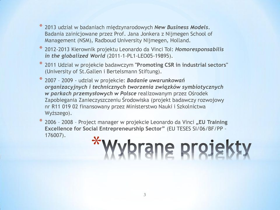 * 2011 Udział w projekcie badawczym "Promoting CSR in industrial sectors" (University of St.Gallen i Bertelsmann Stiftung).