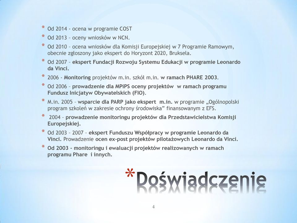 * Od 2006 prowadzenie dla MPiPS oceny projektów w ramach programu Fundusz Inicjatyw Obywatelskich (FIO). * M.in.