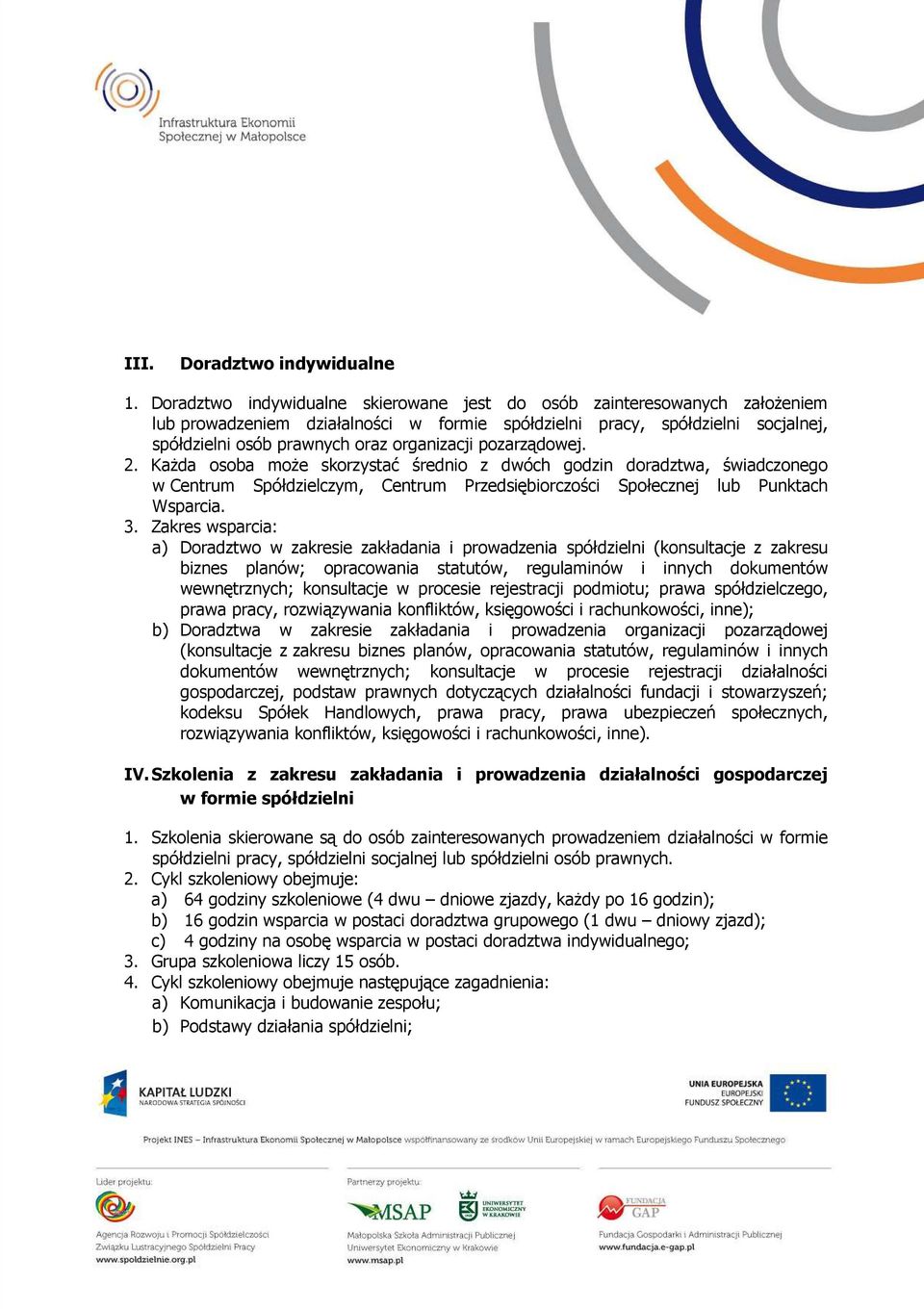 pozarządowej. 2. KaŜda osoba moŝe skorzystać średnio z dwóch godzin doradztwa, świadczonego w Centrum Spółdzielczym, Centrum Przedsiębiorczości Społecznej lub Punktach Wsparcia. 3.