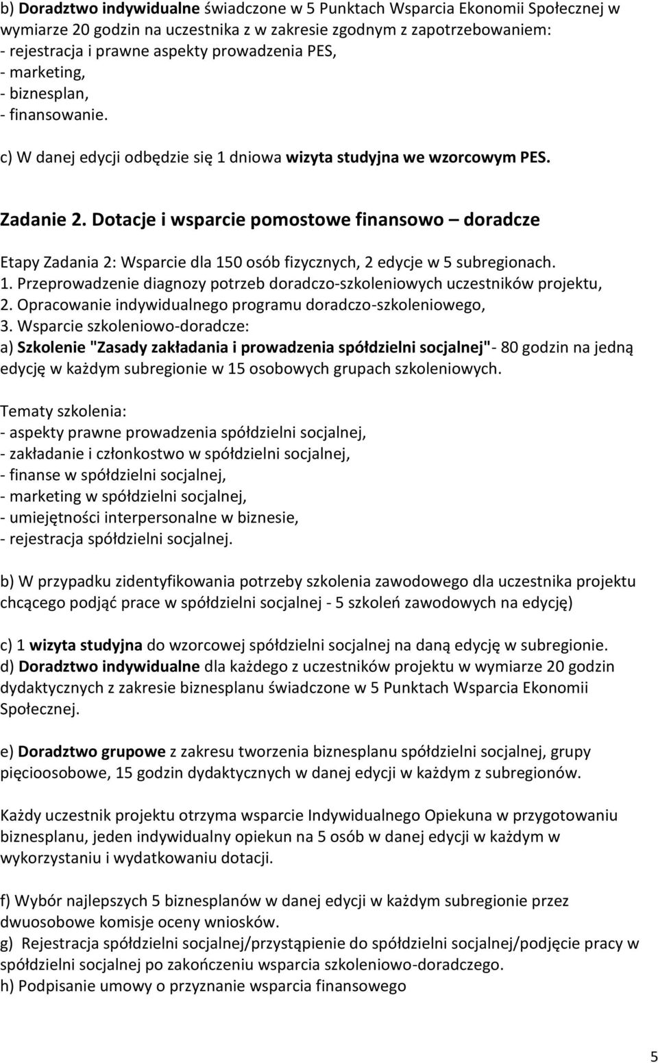 Dotacje i wsparcie pomostowe finansowo doradcze Etapy Zadania 2: Wsparcie dla 150 osób fizycznych, 2 edycje w 5 subregionach. 1. Przeprowadzenie diagnozy potrzeb doradczo-szkoleniowych uczestników projektu, 2.