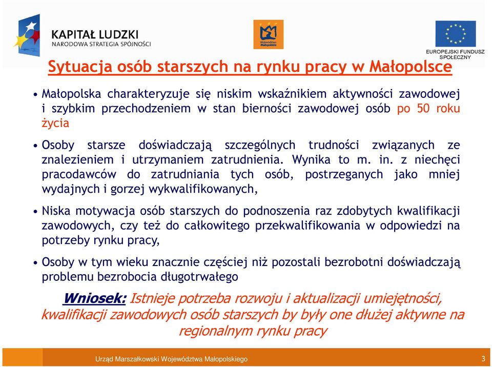 z niechęci pracodawców do zatrudniania tych osób, postrzeganych jako mniej wydajnych i gorzej wykwalifikowanych, Niska motywacja osób starszych do podnoszenia raz zdobytych kwalifikacji zawodowych,