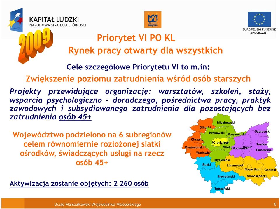 subsydiowanego zatrudnienia dla pozostających bez zatrudnienia osób 45+ Województwo podzielono na 6 subregionów celem równomiernie rozłoŝonej siatki ośrodków, świadczących usługi na rzecz osób 45+