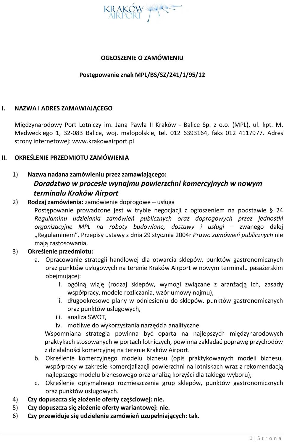 OKREŚLENIE PRZEDMIOTU ZAMÓWIENIA 1) Nazwa nadana zamówieniu przez zamawiającego: Doradztwo w procesie wynajmu powierzchni komercyjnych w nowym terminalu Kraków Airport 2) Rodzaj zamówienia: