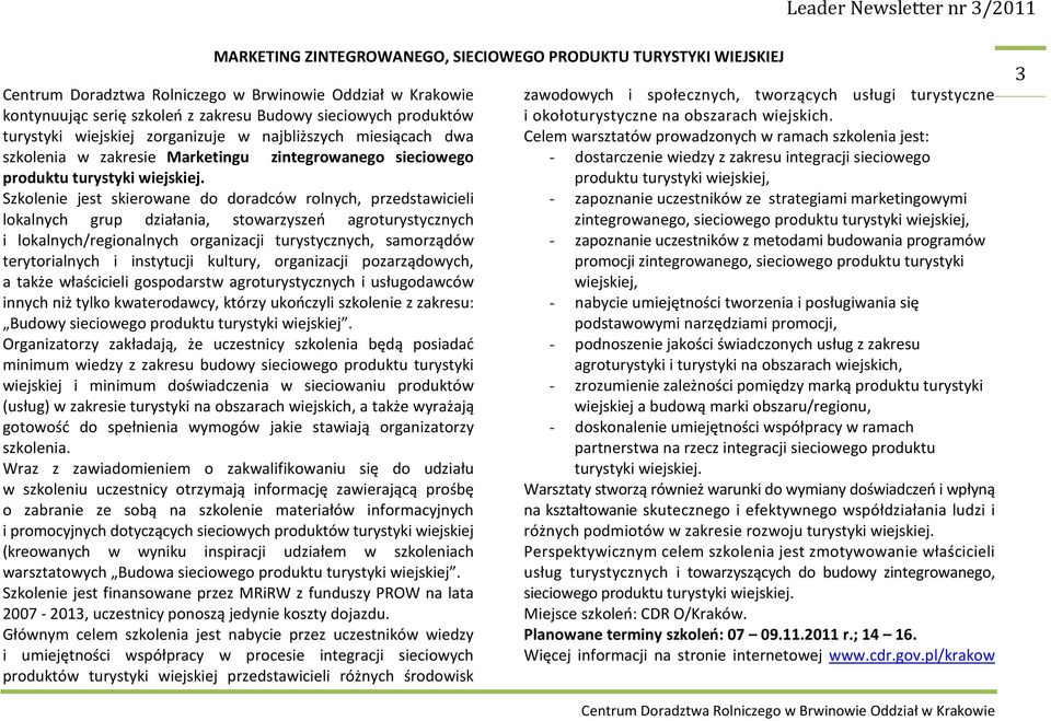 Szkolenie jest skierowane do doradców rolnych, przedstawicieli lokalnych grup działania, stowarzyszeń agroturystycznych i lokalnych/regionalnych organizacji turystycznych, samorządów terytorialnych i