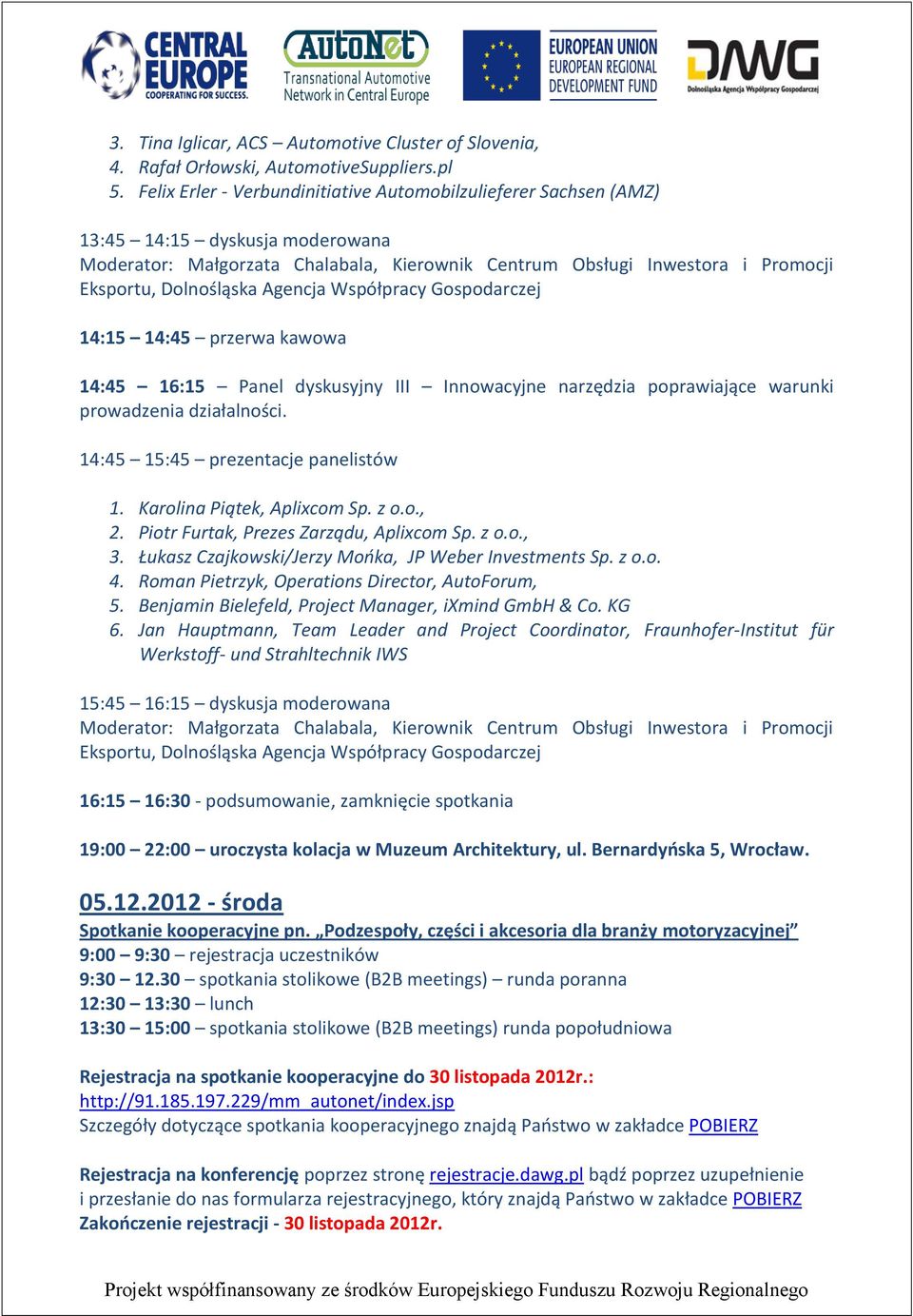 Agencja Współpracy Gospodarczej 14:15 14:45 przerwa kawowa 14:45 16:15 Panel dyskusyjny III Innowacyjne narzędzia poprawiające warunki prowadzenia działalności. 14:45 15:45 prezentacje panelistów 1.