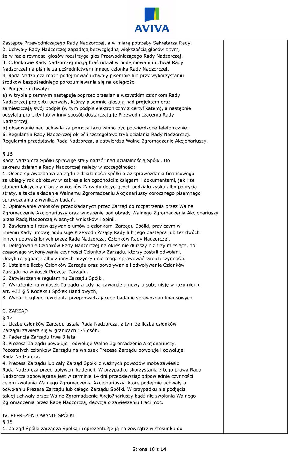 Członkowie Rady Nadzorczej mogą brać udział w podejmowaniu uchwał Rady Nadzorczej na piśmie za pośrednictwem innego członka Rady Nadzorczej. 4.