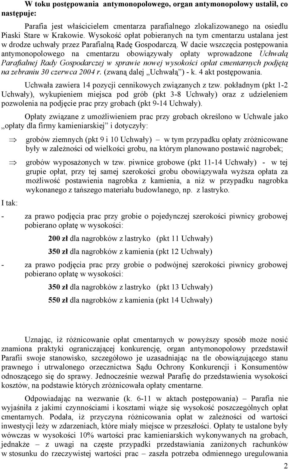 W dacie wszczęcia postępowania antymonopolowego na cmentarzu obowiązywały opłaty wprowadzone Uchwałą Parafialnej Rady Gospodarczej w sprawie nowej wysokości opłat cmentarnych podjętą na zebraniu 30