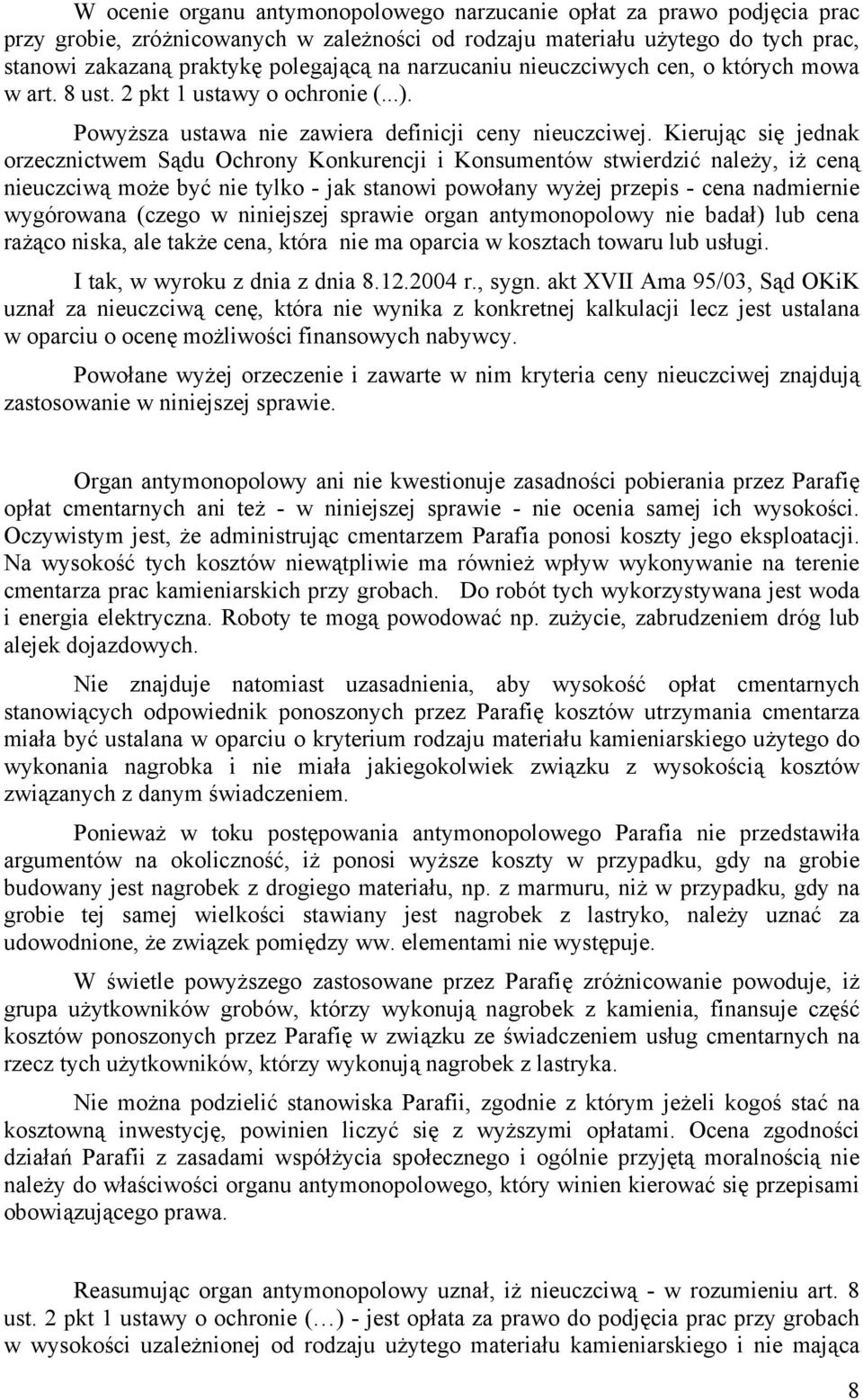 Kierując się jednak orzecznictwem Sądu Ochrony Konkurencji i Konsumentów stwierdzić należy, iż ceną nieuczciwą może być nie tylko - jak stanowi powołany wyżej przepis - cena nadmiernie wygórowana