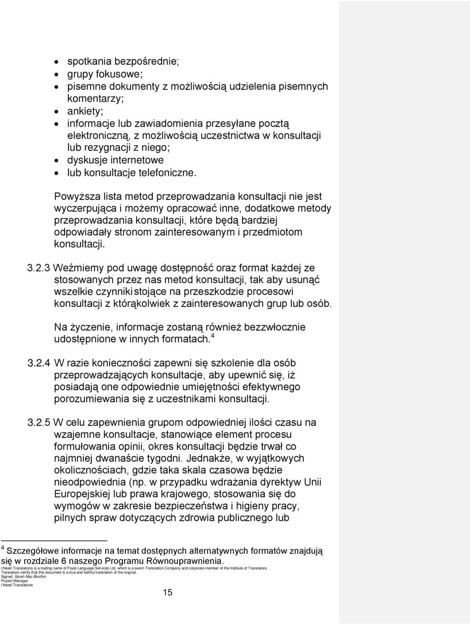 Powyższa lista metod przeprowadzania konsultacji nie jest wyczerpująca i możemy opracować inne, dodatkowe metody przeprowadzania konsultacji, które będą bardziej odpowiadały stronom zainteresowanym i