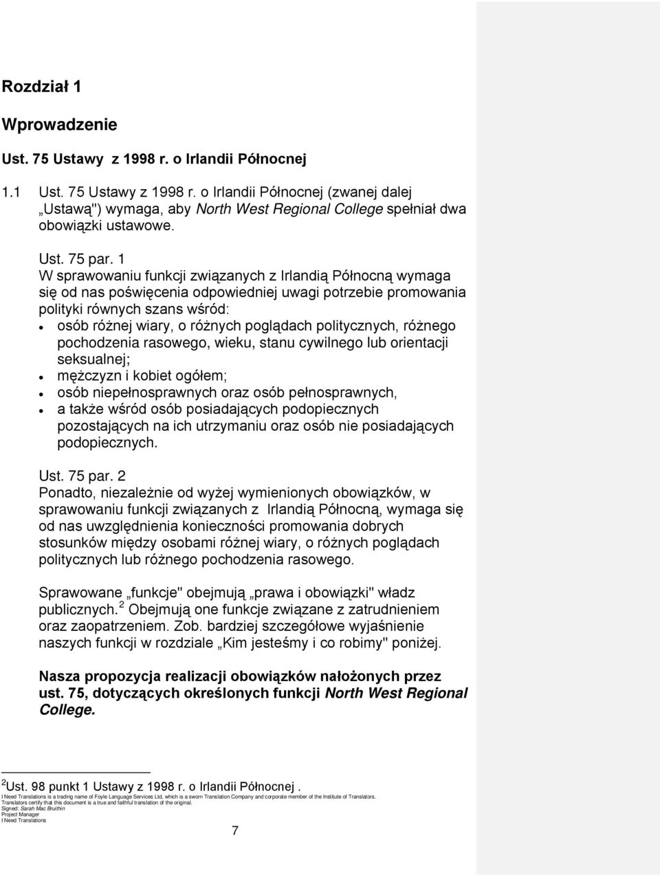 1 W sprawowaniu funkcji związanych z Irlandią Północną wymaga się od nas poświęcenia odpowiedniej uwagi potrzebie promowania polityki równych szans wśród: osób różnej wiary, o różnych poglądach