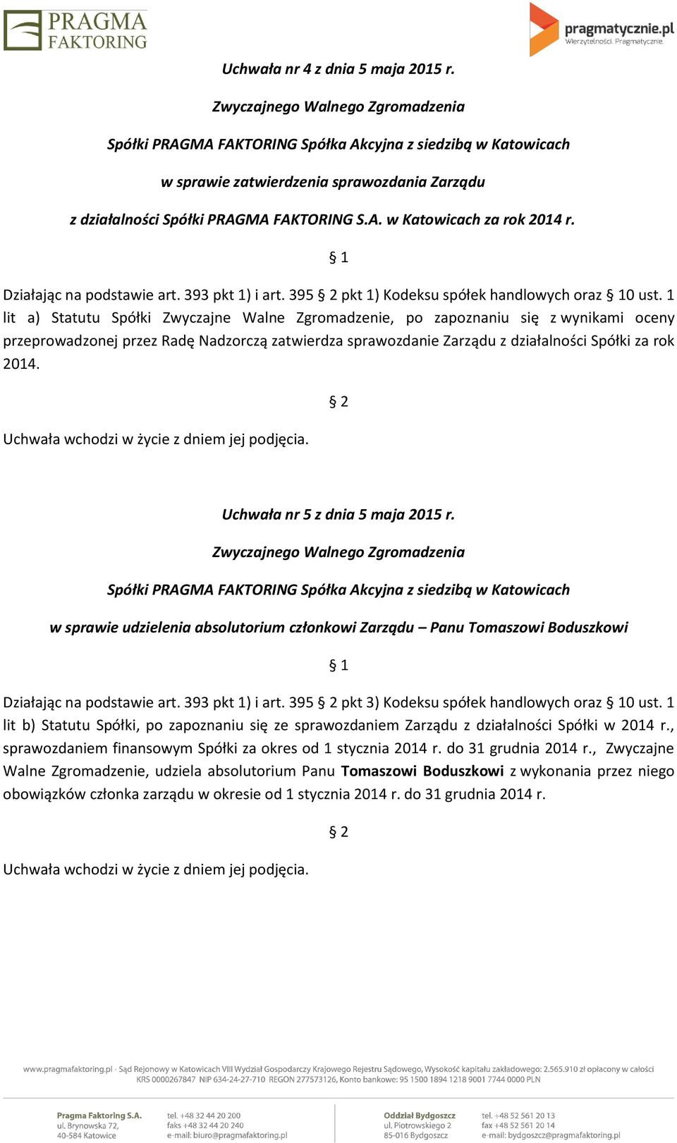 1 lit a) Statutu Spółki Zwyczajne Walne Zgromadzenie, po zapoznaniu się z wynikami oceny przeprowadzonej przez Radę Nadzorczą zatwierdza sprawozdanie Zarządu z działalności Spółki za rok 2014.